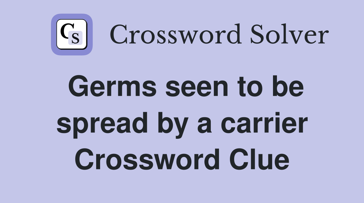 Germs seen to be spread by a carrier Crossword Clue