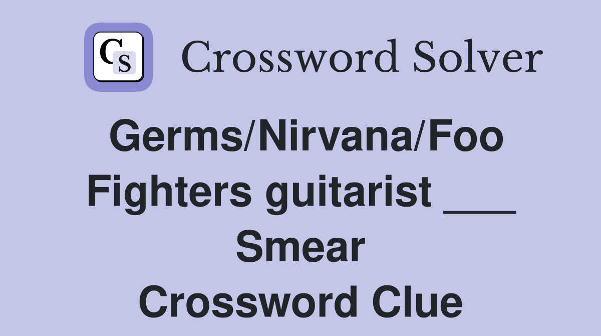 Germs/Nirvana/Foo Fighters guitarist ___ Smear Crossword Clue