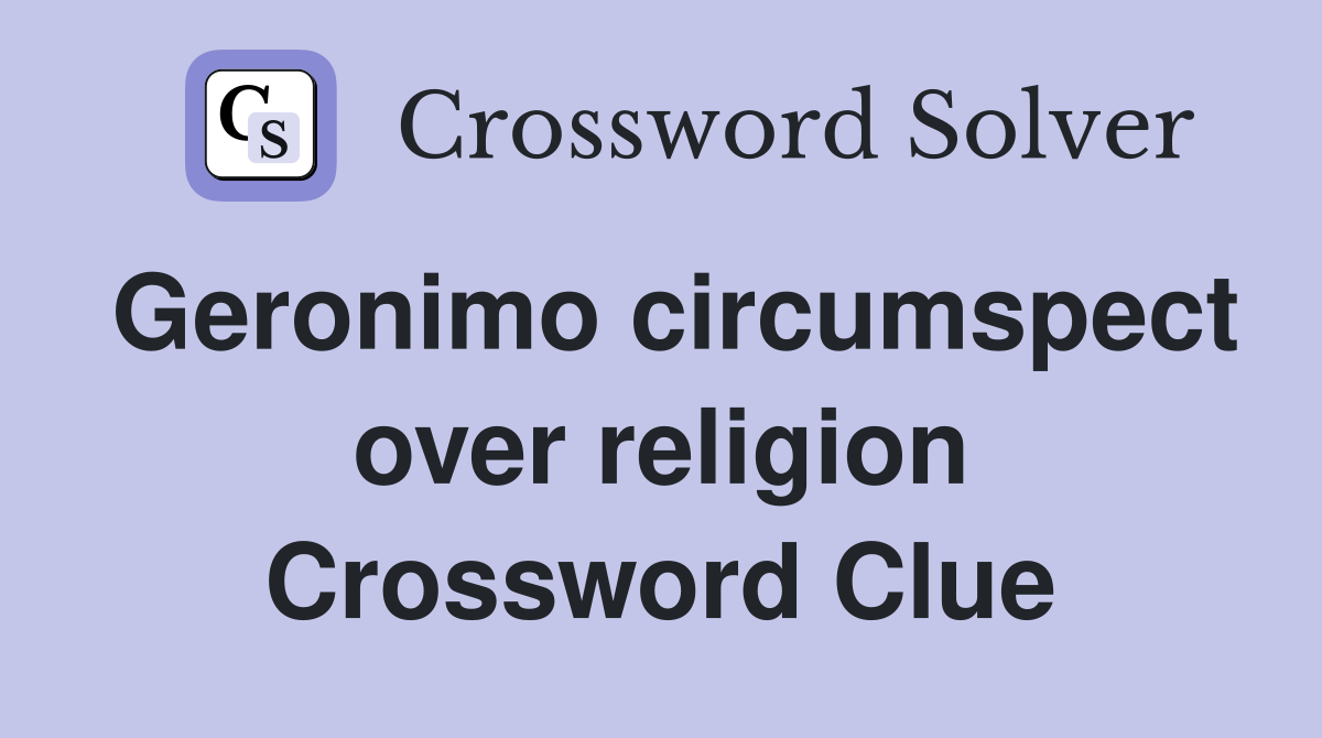 Geronimo circumspect over religion Crossword Clue
