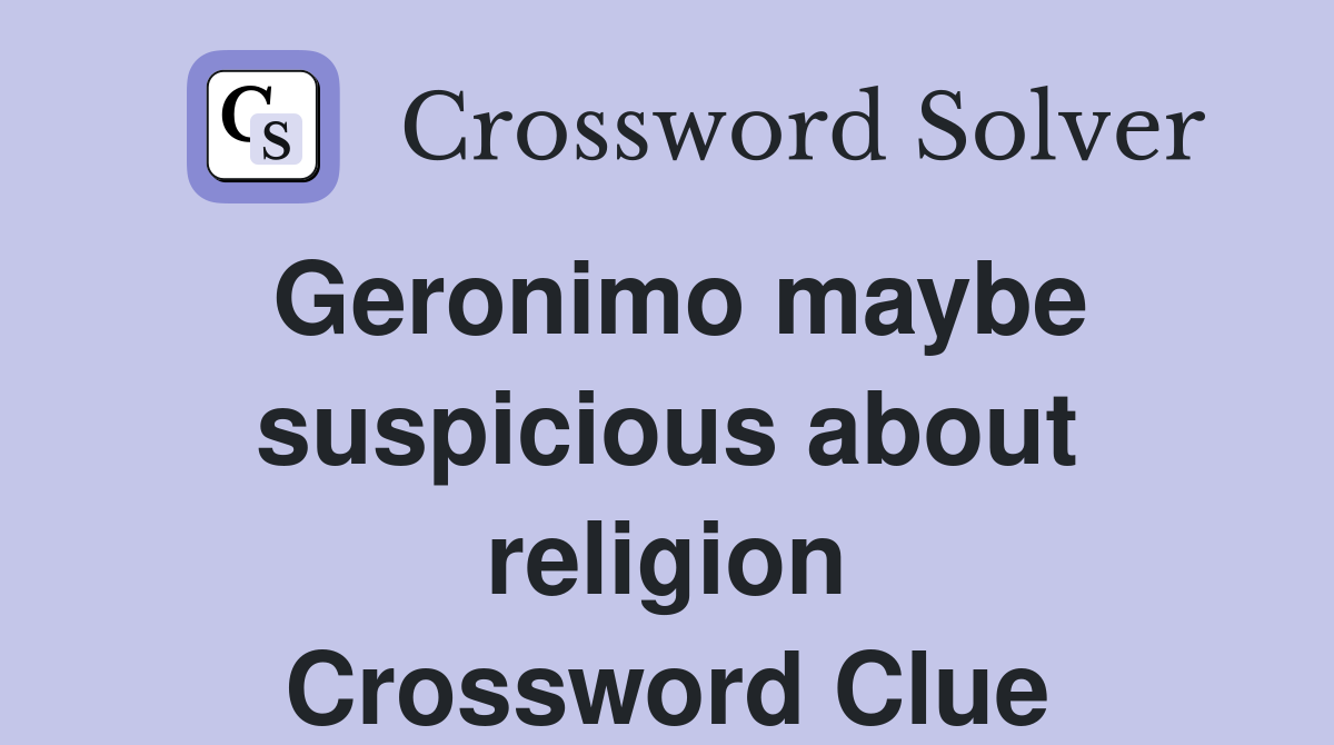 Geronimo maybe suspicious about religion Crossword Clue