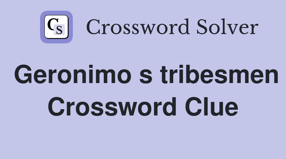 Geronimo s tribesmen Crossword Clue
