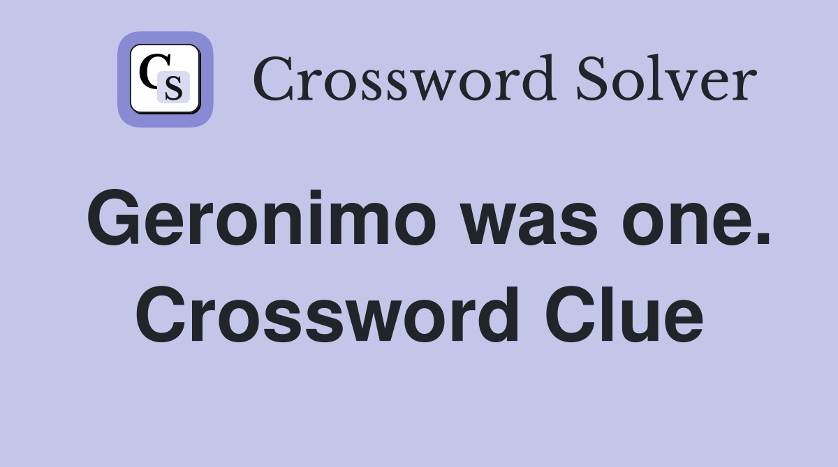 Geronimo was one. Crossword Clue