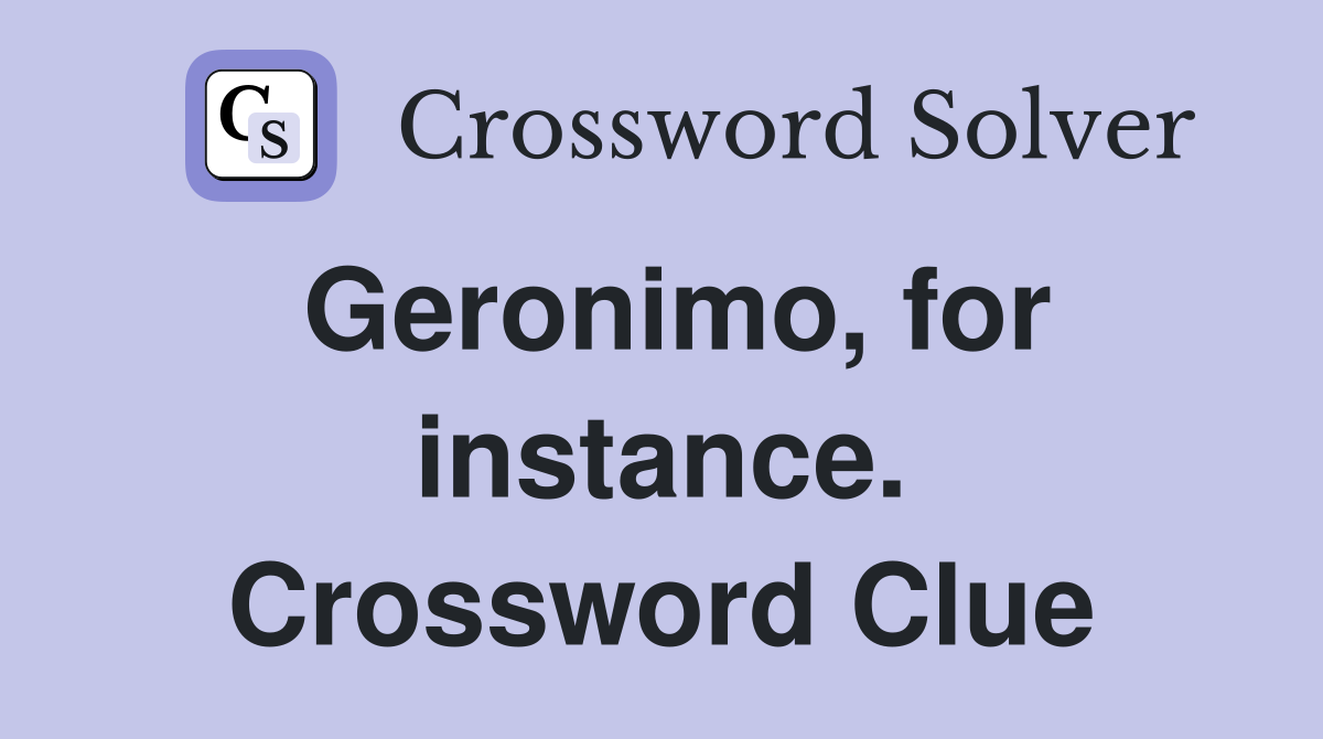 Geronimo, for instance. Crossword Clue