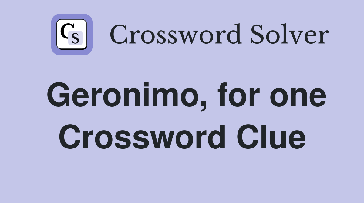 Geronimo, for one Crossword Clue