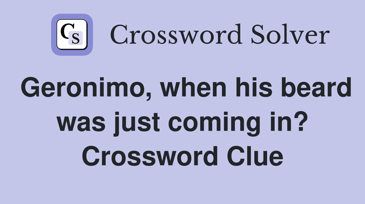 Geronimo, when his beard was just coming in? Crossword Clue
