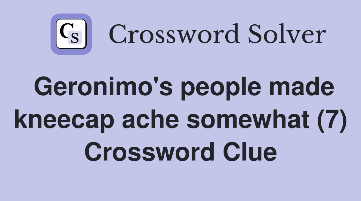 Geronimo's people made kneecap ache somewhat (7) Crossword Clue