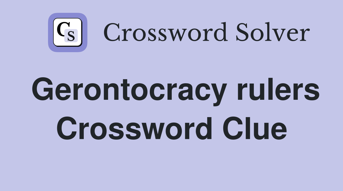 Gerontocracy rulers Crossword Clue