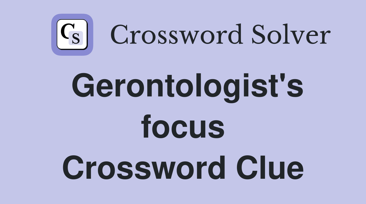 Gerontologist's focus Crossword Clue