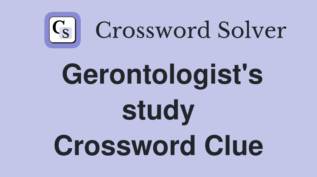 Gerontologist's study Crossword Clue
