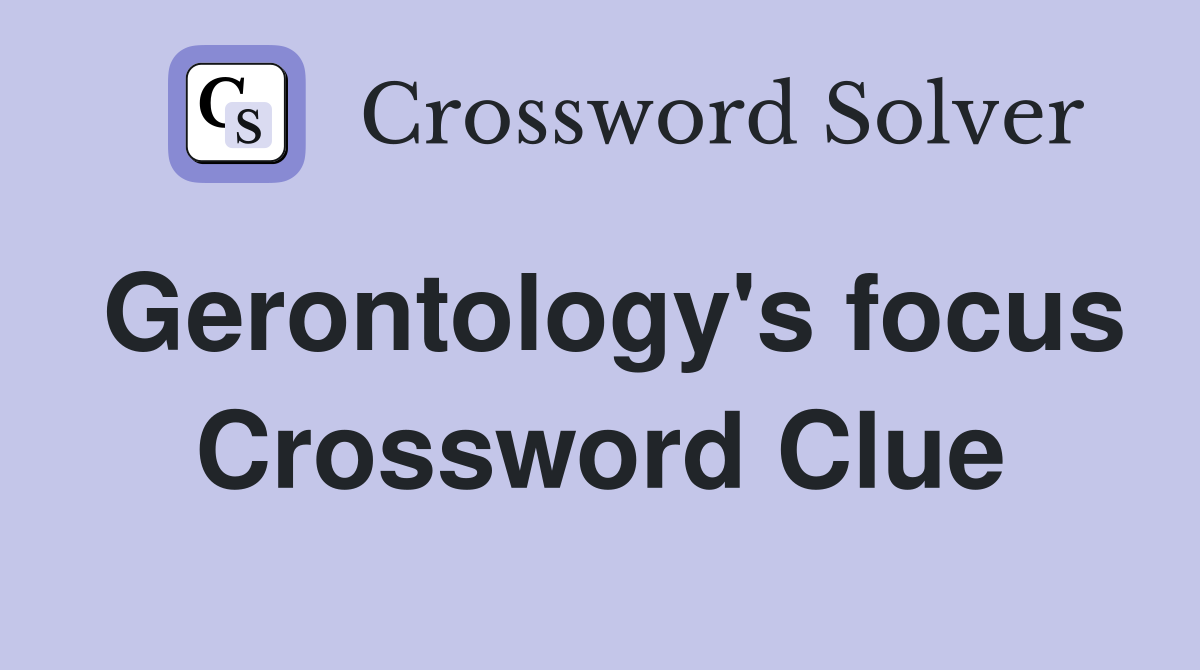 Gerontology's focus Crossword Clue