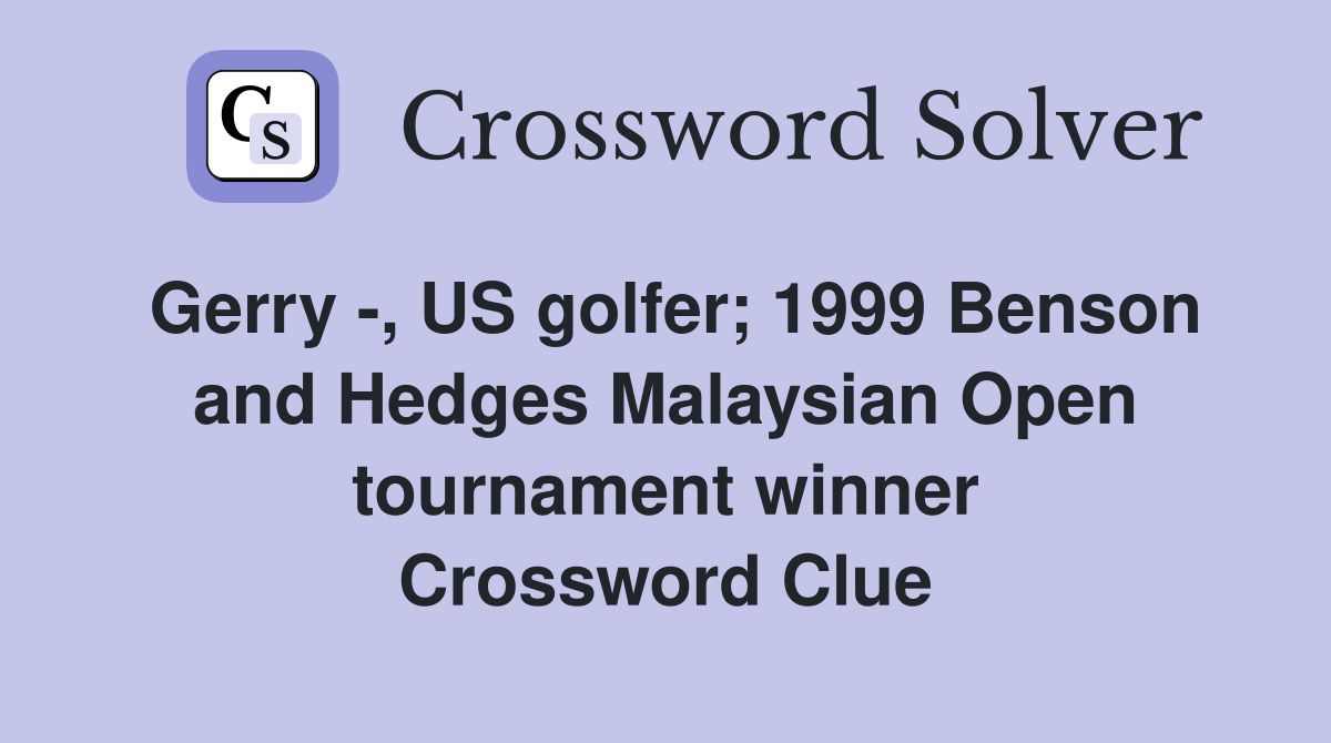 Gerry -, US golfer; 1999 Benson and Hedges Malaysian Open tournament winner Crossword Clue