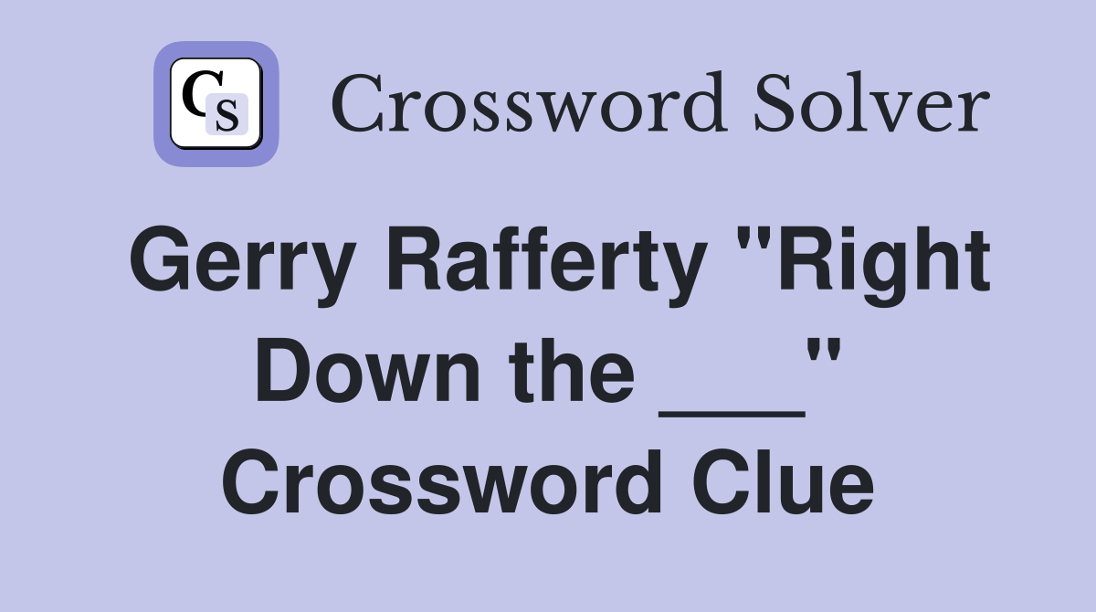 Gerry Rafferty "Right Down the ___" Crossword Clue