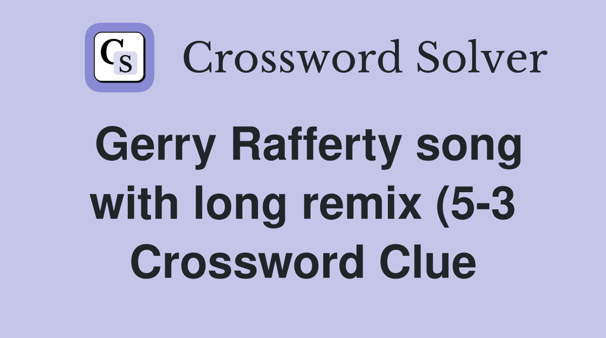 Gerry Rafferty song with long remix (5 3) Crossword Clue Answers Gerry Rafferty song with long remix (5 3) Crossword Clue Answers