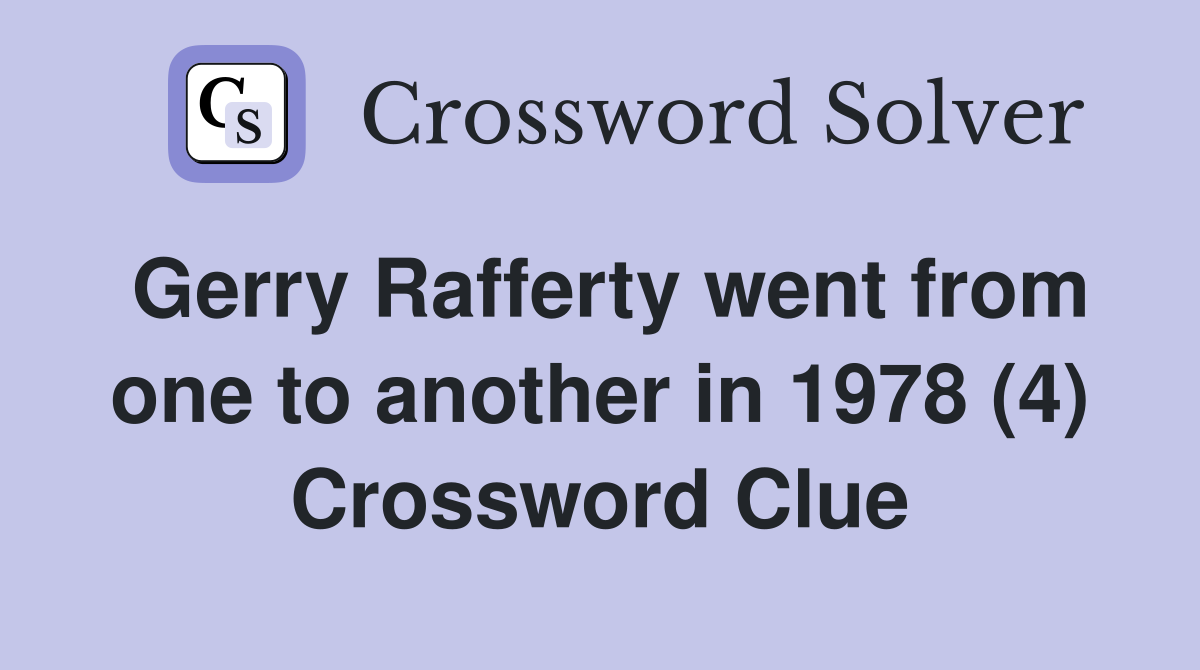 Gerry Rafferty went from one to another in 1978 (4) Crossword Clue