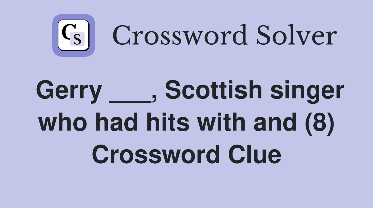 Gerry ___, Scottish singer who had hits with and (8) Crossword Clue