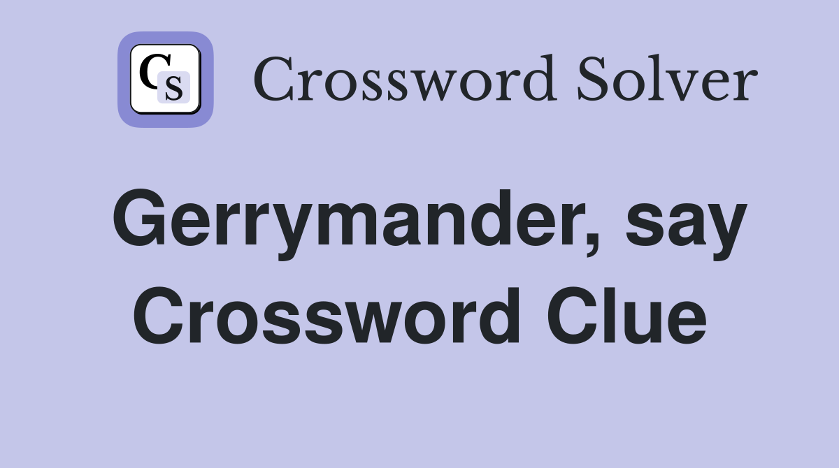 Gerrymander, say Crossword Clue