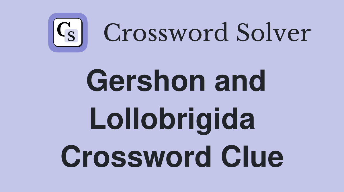 Gershon and Lollobrigida Crossword Clue