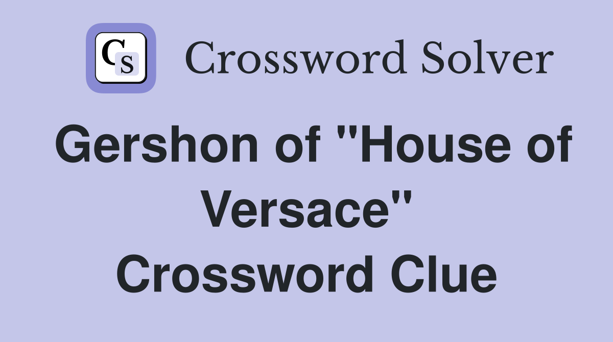 Gershon of "House of Versace" Crossword Clue