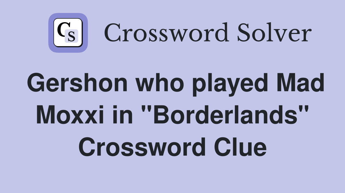 Gershon who played Mad Moxxi in "Borderlands" Crossword Clue