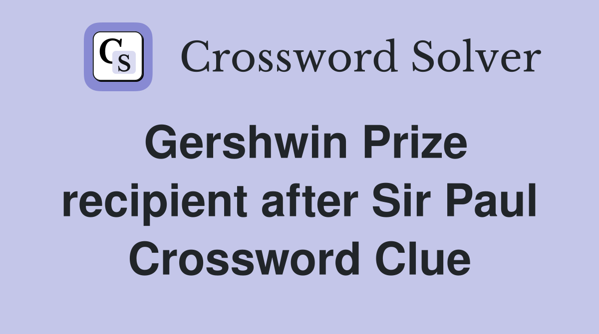 Gershwin Prize recipient after Sir Paul Crossword Clue