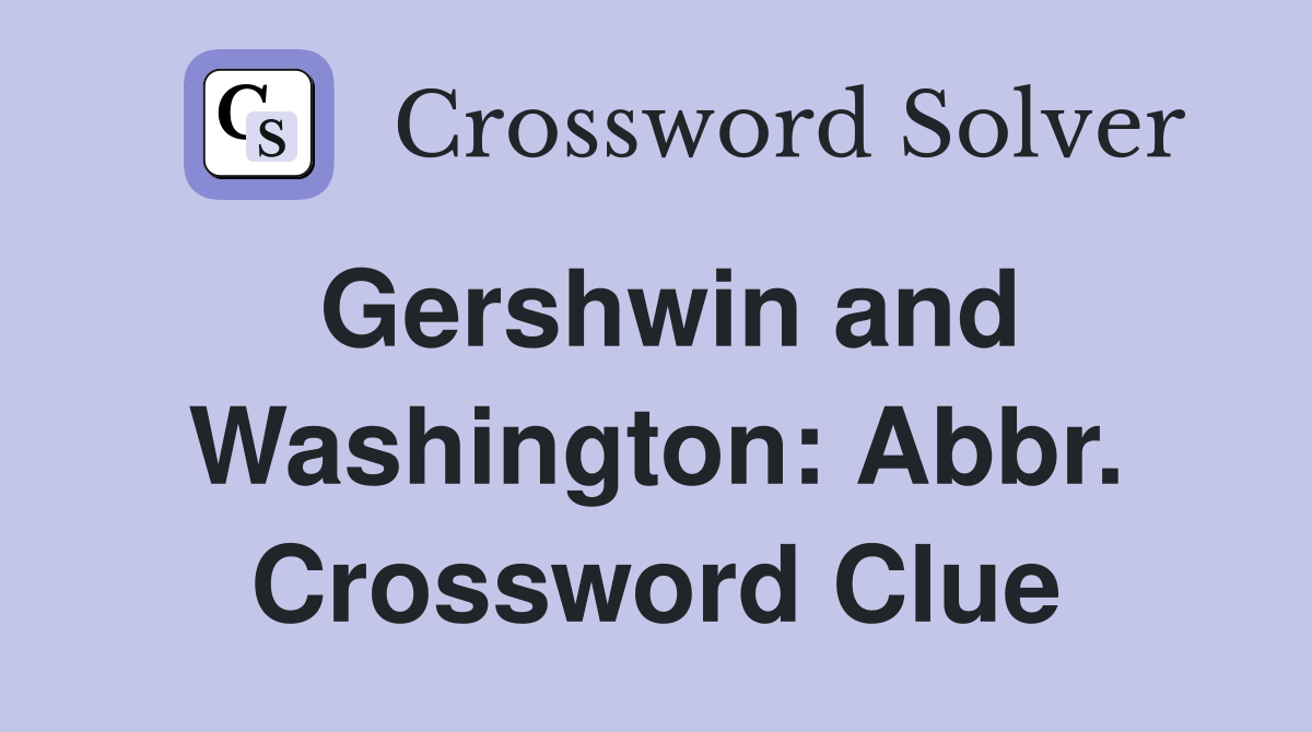 Gershwin and Washington: Abbr. Crossword Clue