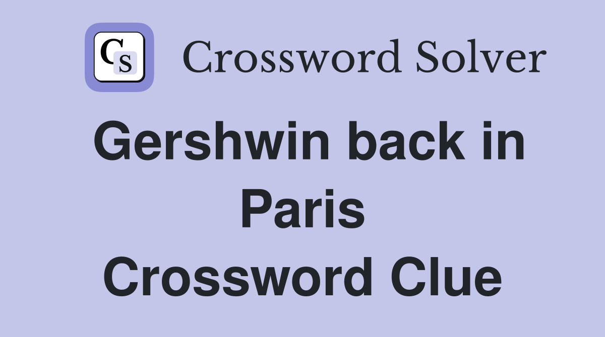 Gershwin back in Paris Crossword Clue