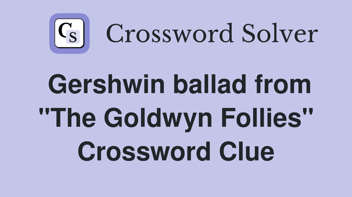 Gershwin ballad from "The Goldwyn Follies" Crossword Clue