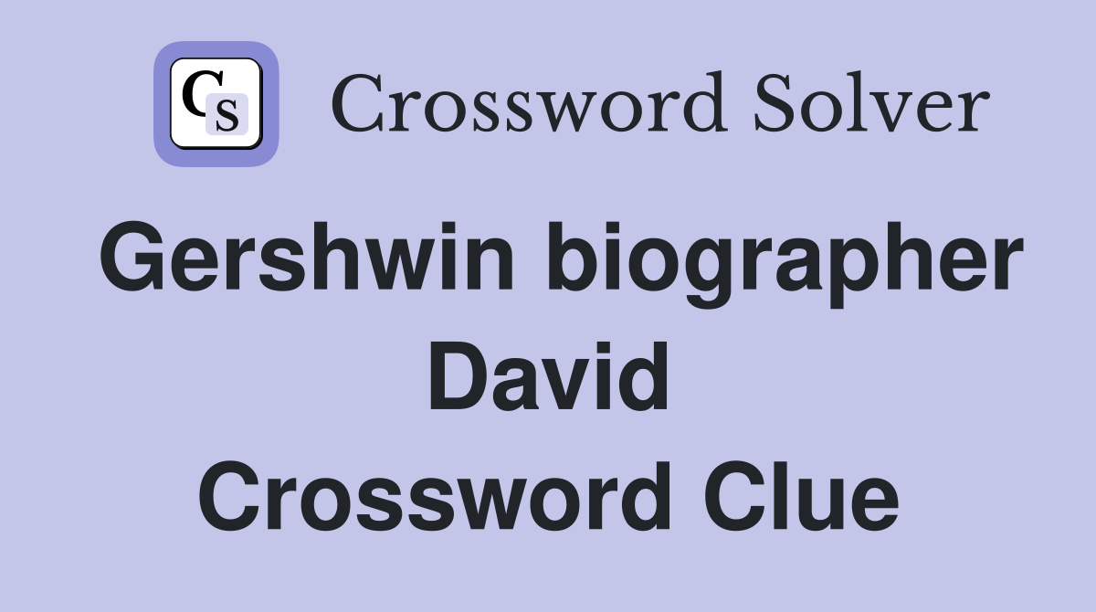 Gershwin biographer David Crossword Clue