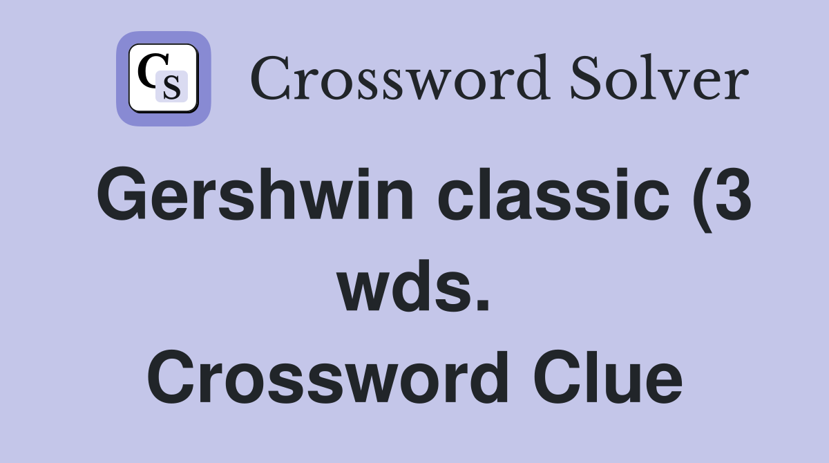 Gershwin classic (3 wds ) Crossword Clue Answers Crossword Solver Gershwin classic (3 wds ) Crossword Clue Answers Crossword Solver