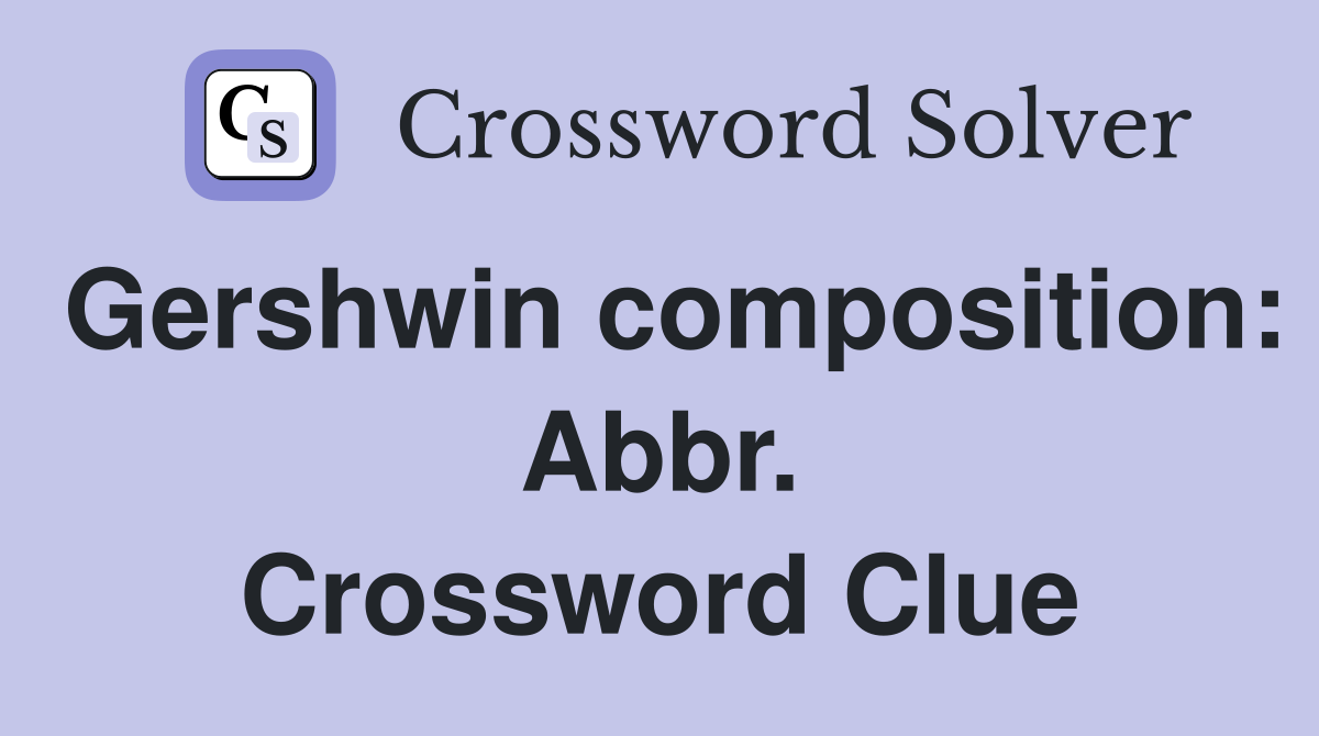 Gershwin composition: Abbr. Crossword Clue