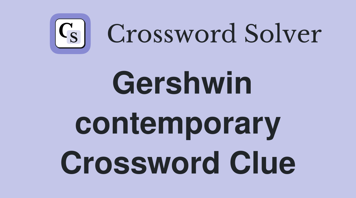Gershwin contemporary Crossword Clue