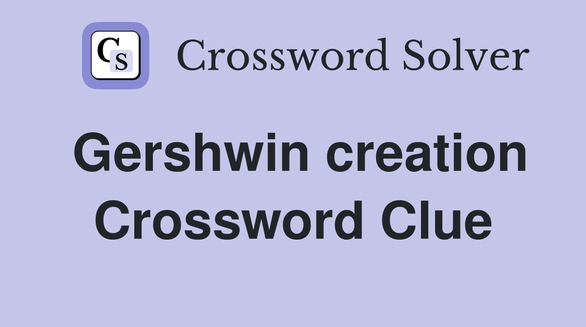 Gershwin creation Crossword Clue