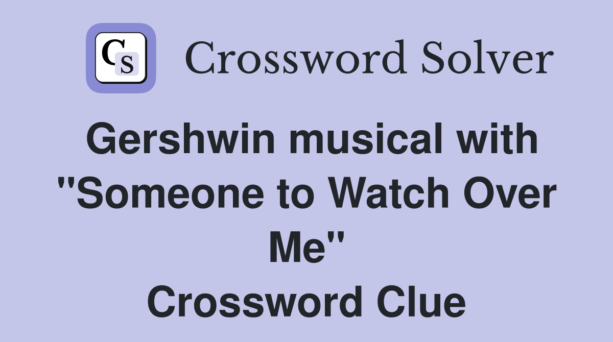 Gershwin musical with ''Someone to Watch Over Me'' Crossword Clue