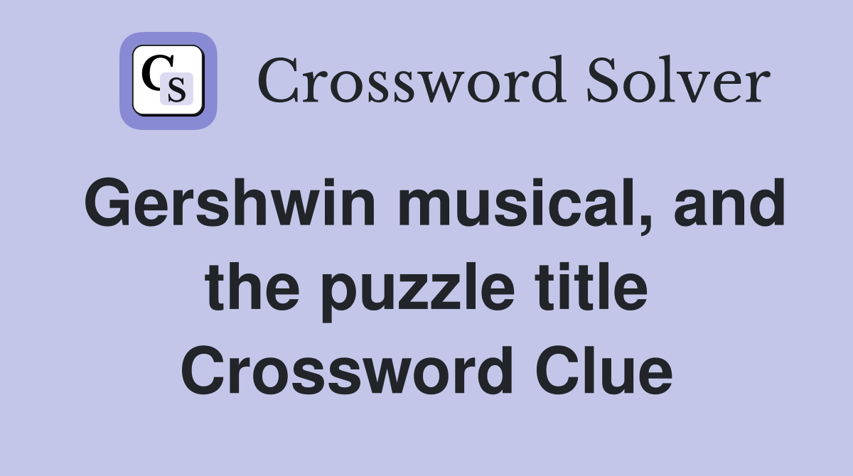 Gershwin musical, and the puzzle title Crossword Clue