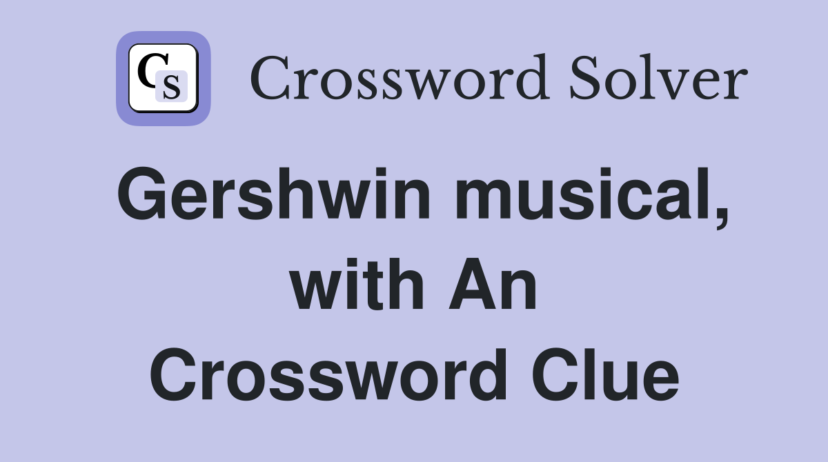 Gershwin musical, with An Crossword Clue