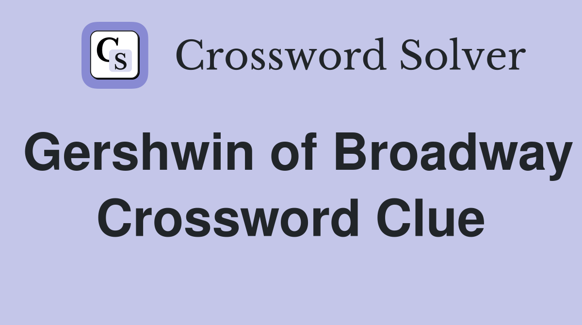 Gershwin of Broadway Crossword Clue