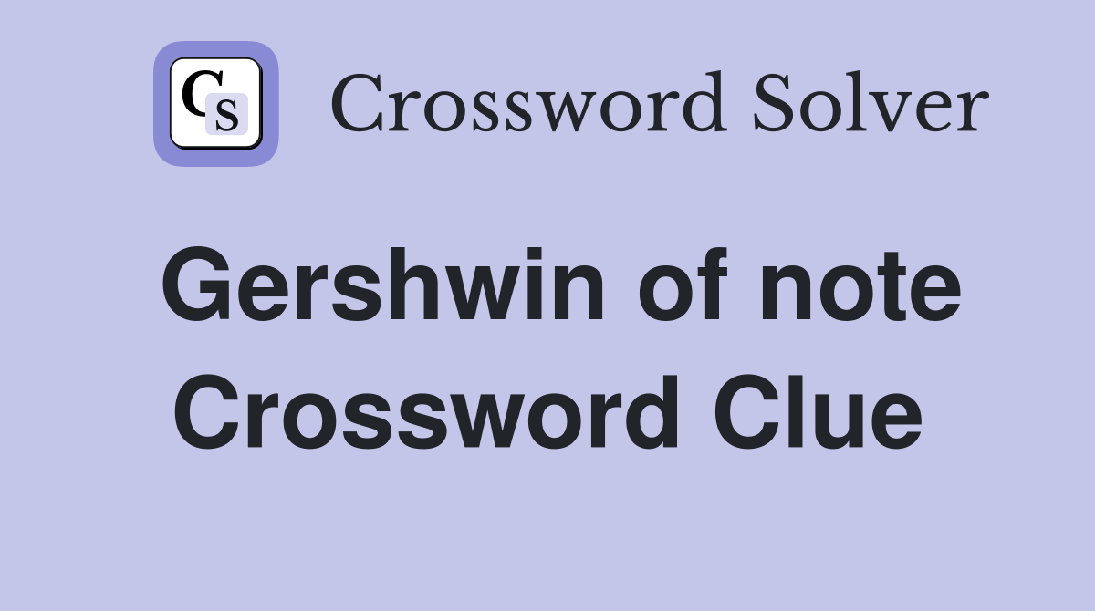 Gershwin of note Crossword Clue