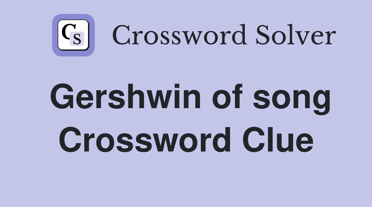Gershwin of song Crossword Clue