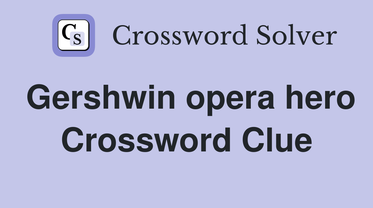 Gershwin opera hero Crossword Clue