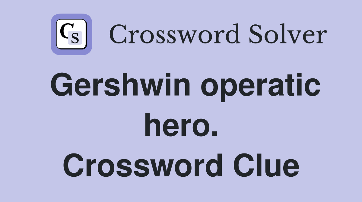 Gershwin operatic hero. Crossword Clue
