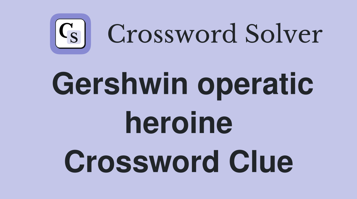 Gershwin operatic heroine Crossword Clue