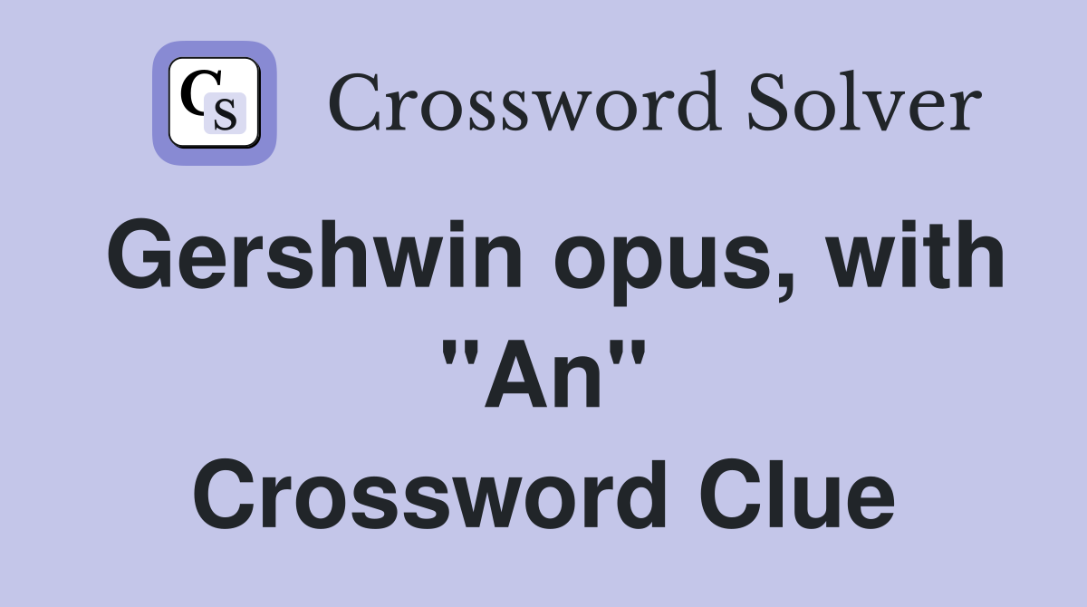Gershwin opus, with "An" Crossword Clue