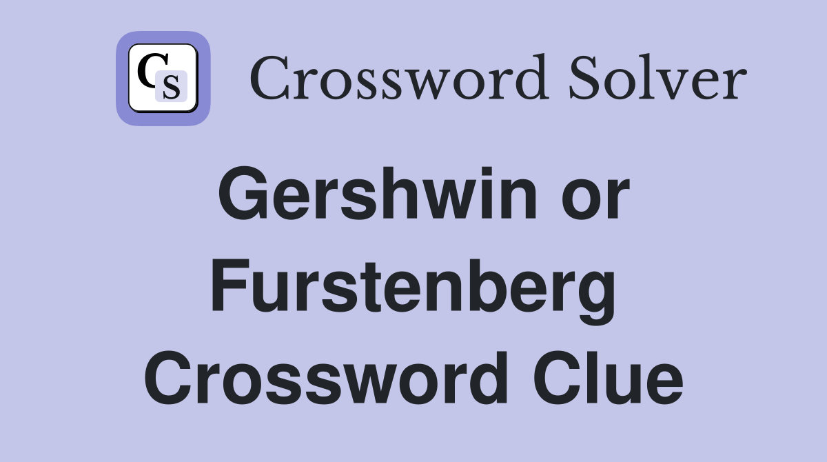Gershwin or Furstenberg Crossword Clue