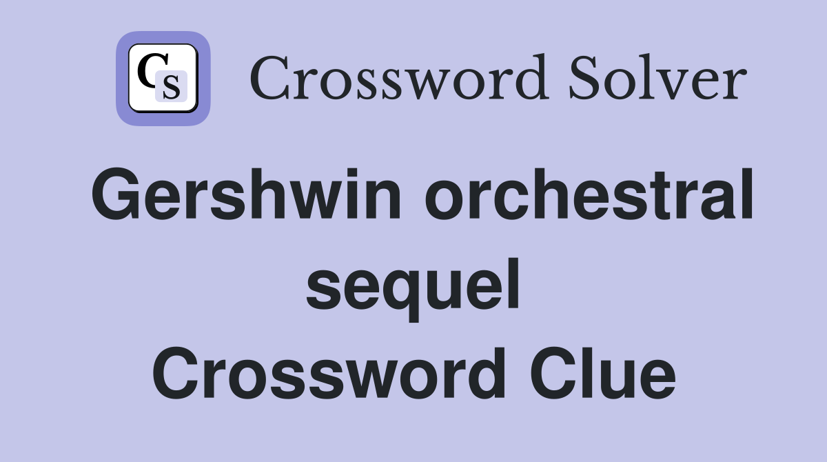 Gershwin orchestral sequel Crossword Clue