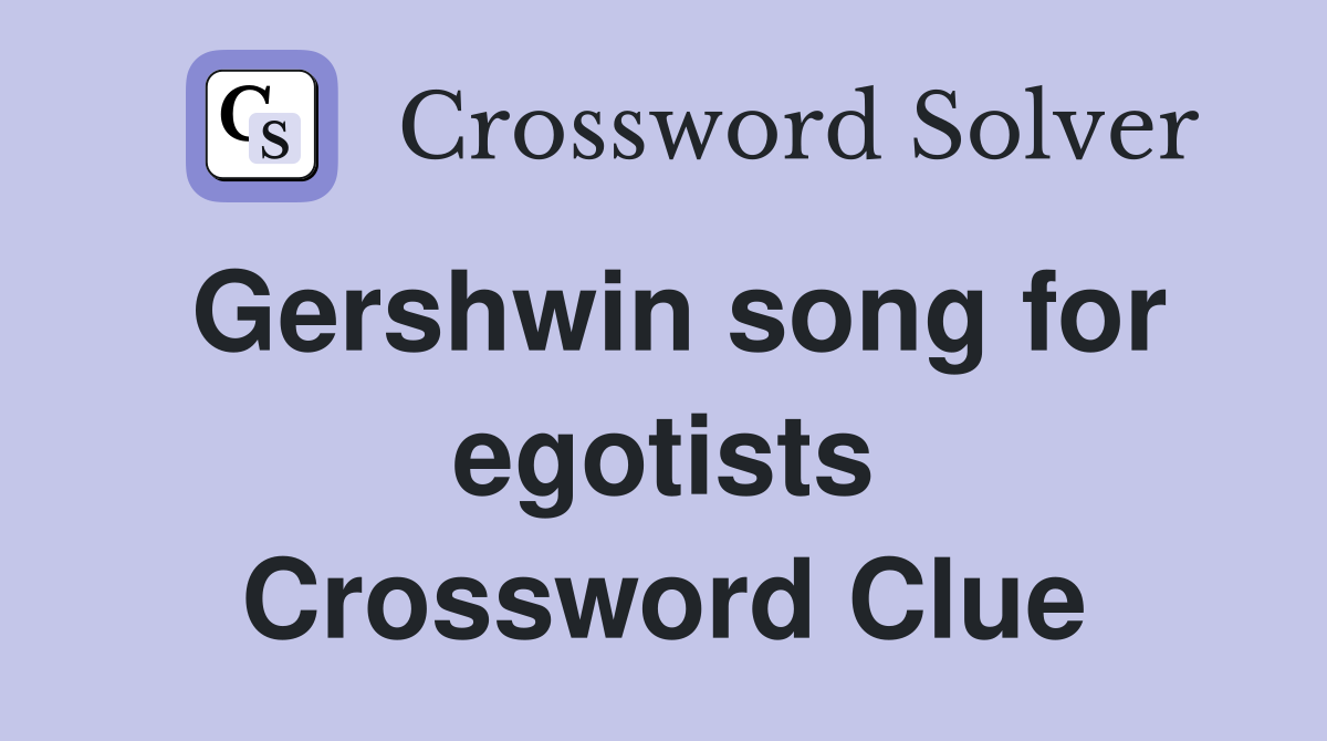 Gershwin song for egotists Crossword Clue