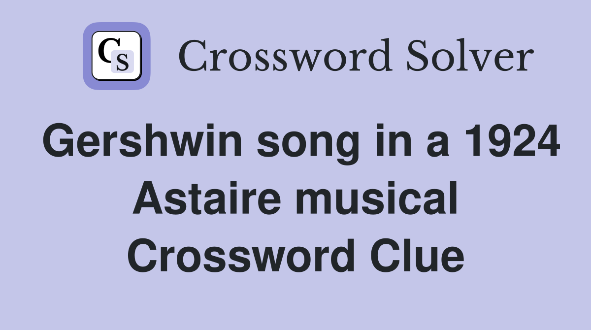 Gershwin song in a 1924 Astaire musical Crossword Clue