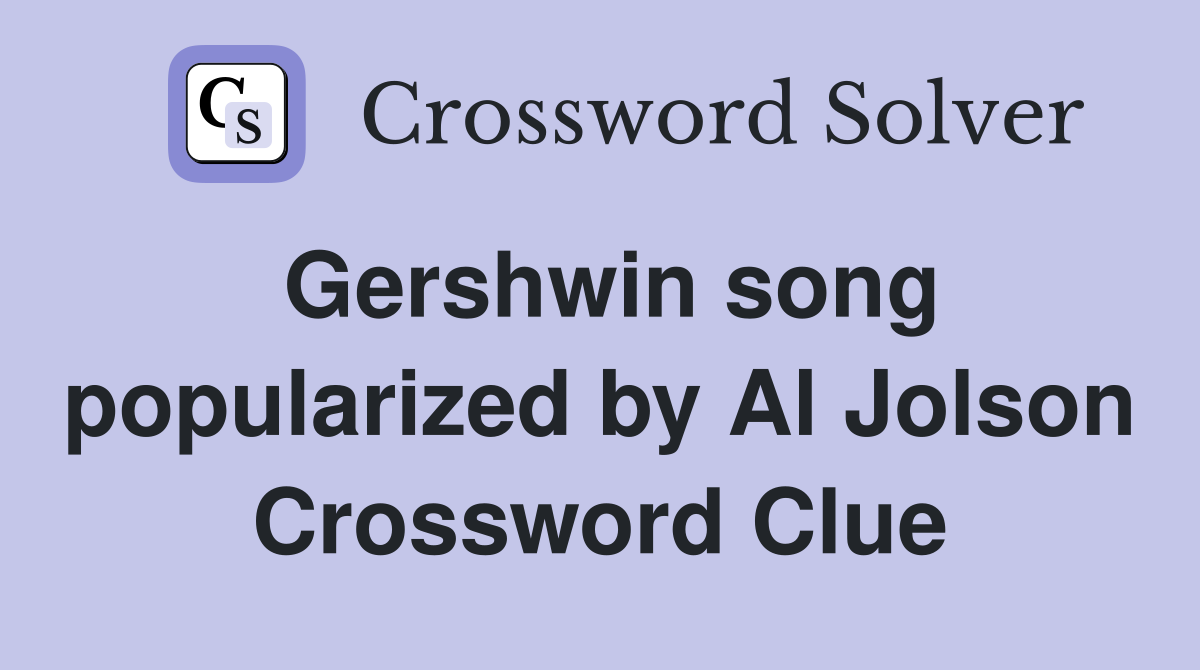 Gershwin song popularized by Al Jolson Crossword Clue