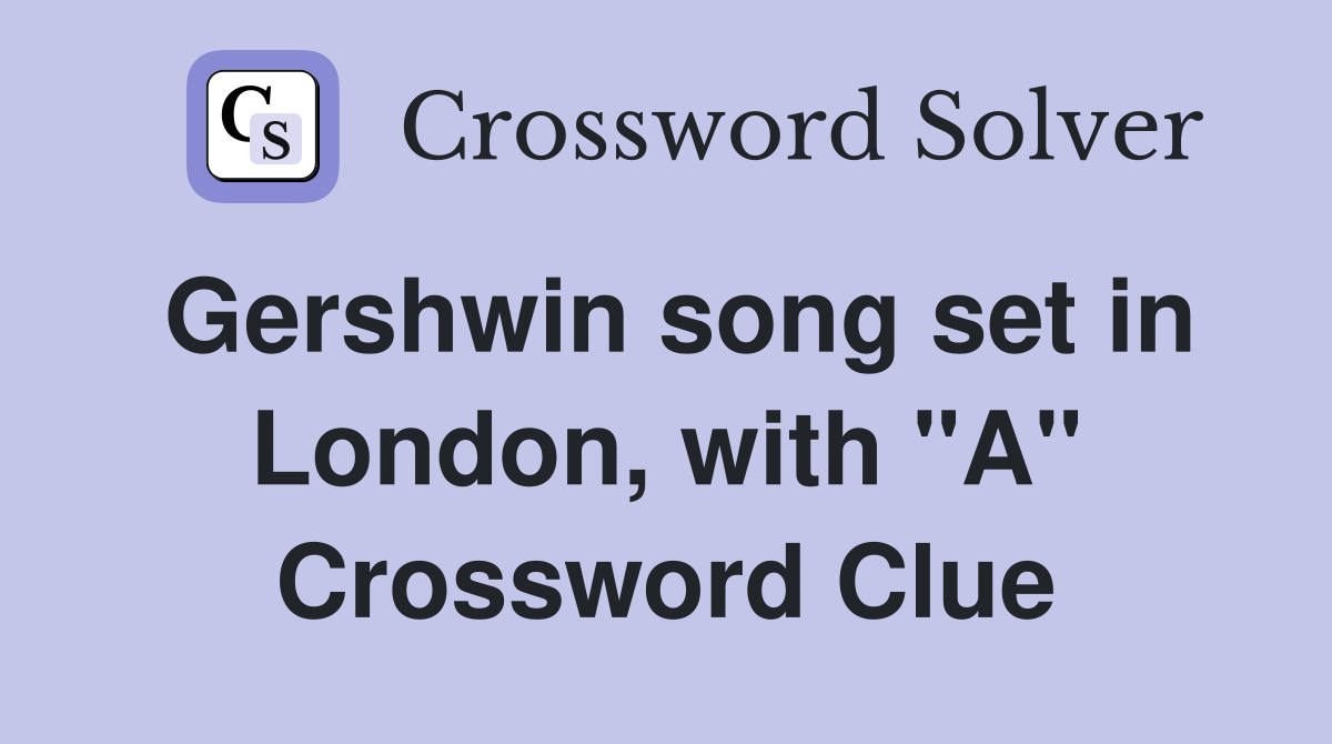 Gershwin song set in London, with "A" Crossword Clue