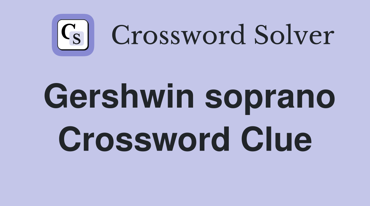 Gershwin soprano Crossword Clue