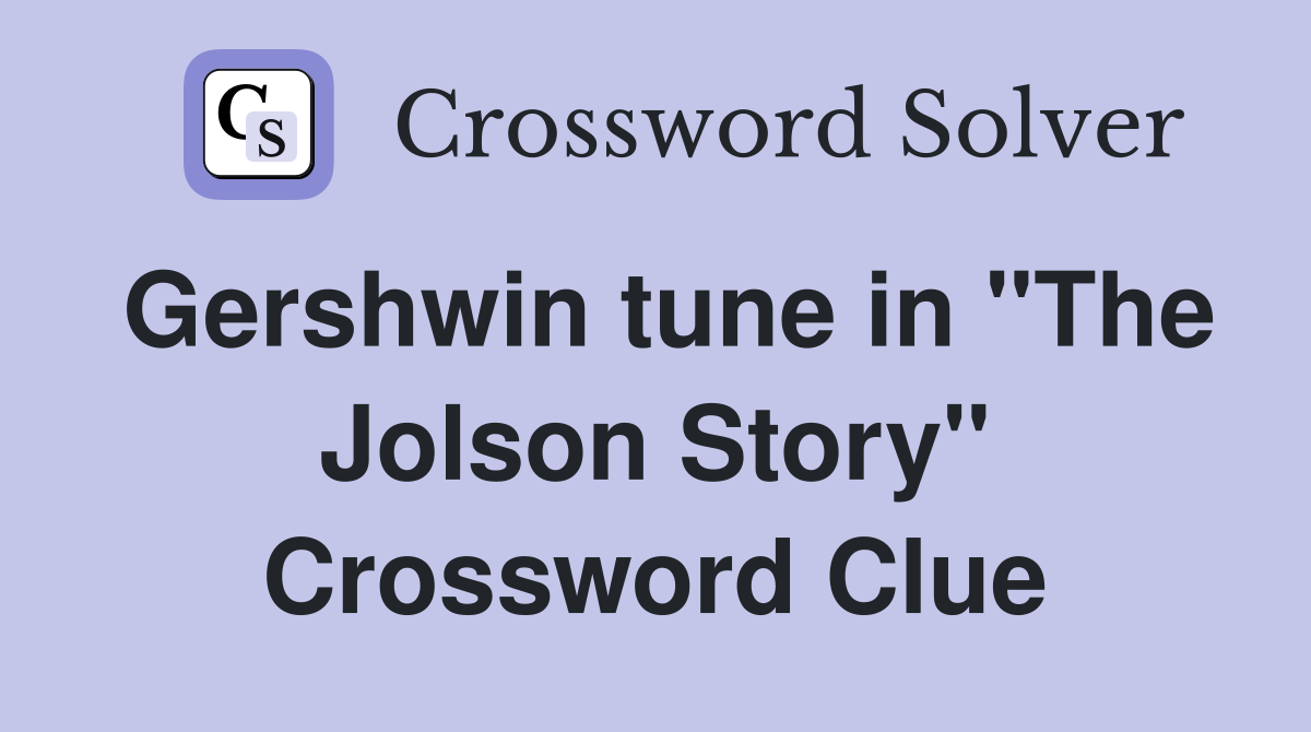 Gershwin tune in "The Jolson Story" Crossword Clue